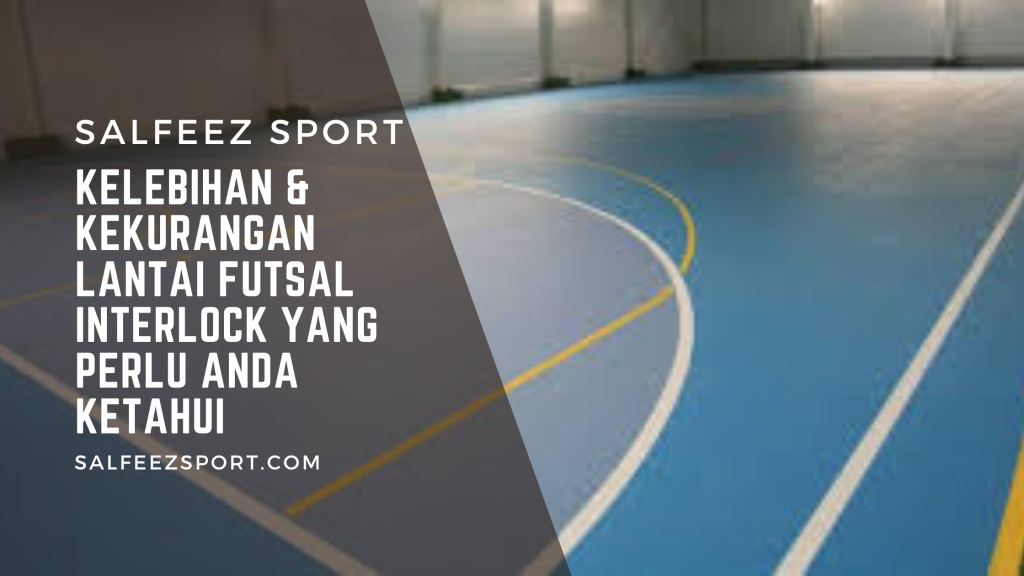 Kelebihan & Kekurangan Lantai Futsal Interlock yang Perlu Anda Ketahui