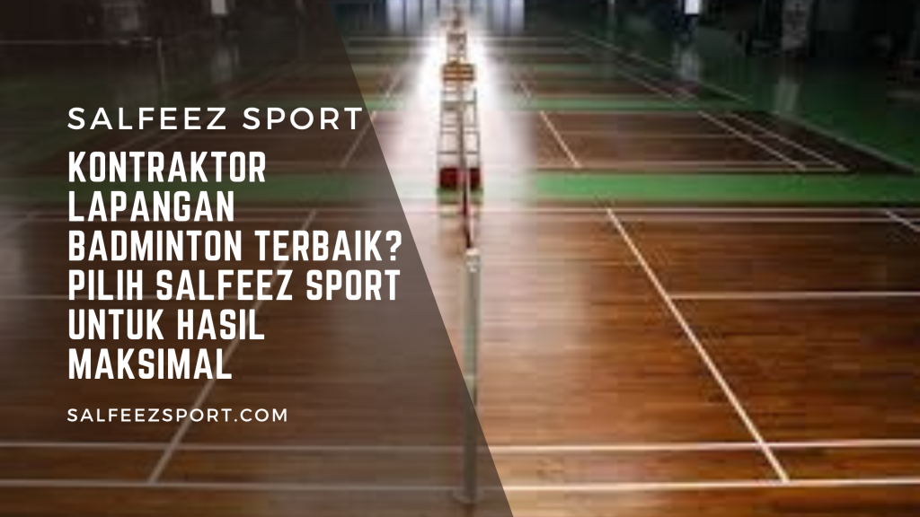 Kontraktor Lapangan Badminton Terbaik_ Pilih Salfeez Sport untuk Hasil Maksimal
